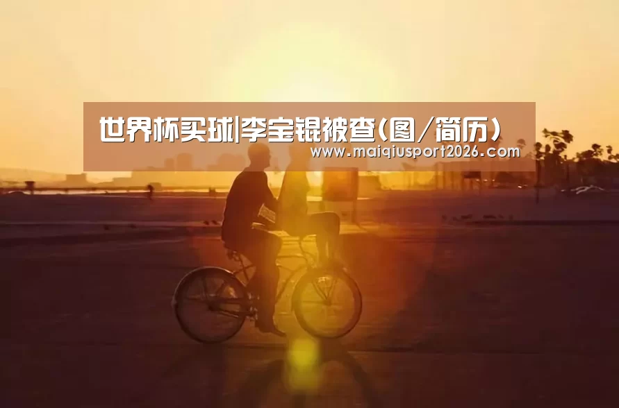 世界杯买球|李宝锟被查(图/简历)(图1) 世界杯买球网站